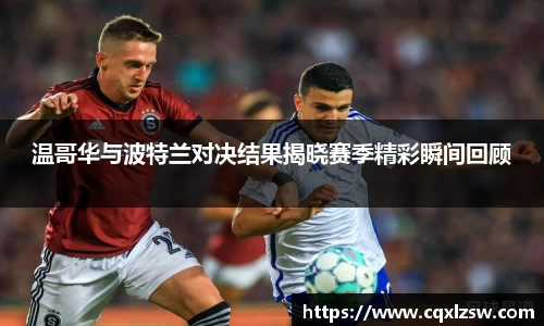 温哥华与波特兰对决结果揭晓赛季精彩瞬间回顾