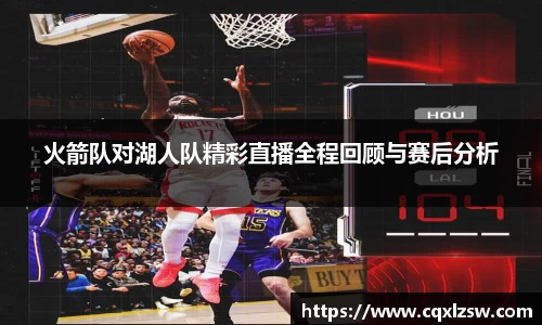 火箭队对湖人队精彩直播全程回顾与赛后分析