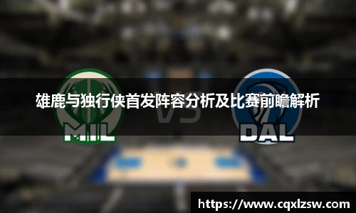 雄鹿与独行侠首发阵容分析及比赛前瞻解析