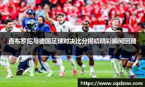 直布罗陀与德国足球对决比分揭晓精彩瞬间回顾